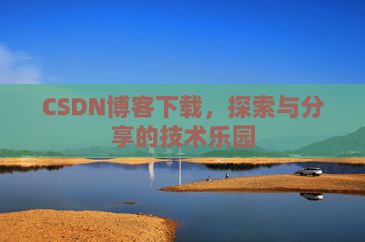 CSDN博客下载，探索与分享的技术乐园